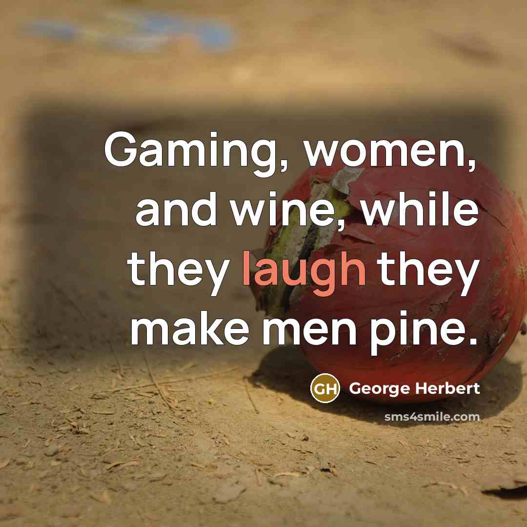 “Gaming, women, and wine, while they laugh they make men…” quote by George Herbert