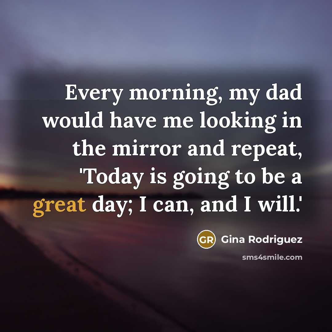 “Every morning, my dad would have me looking in the…” quote by Gina Rodriguez