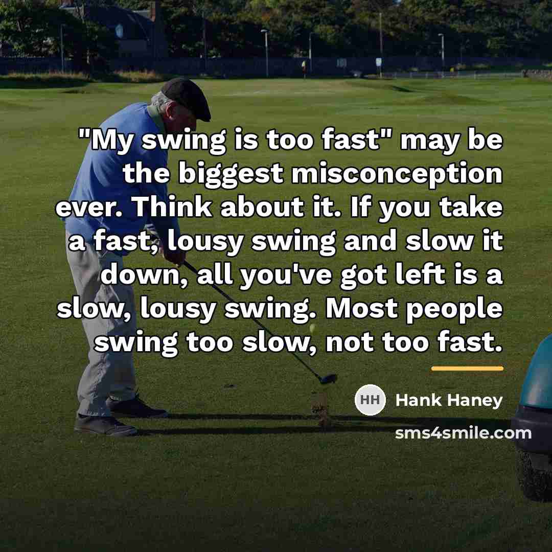 “"My swing is too fast" may be the biggest misconception…” quote by Hank Haney