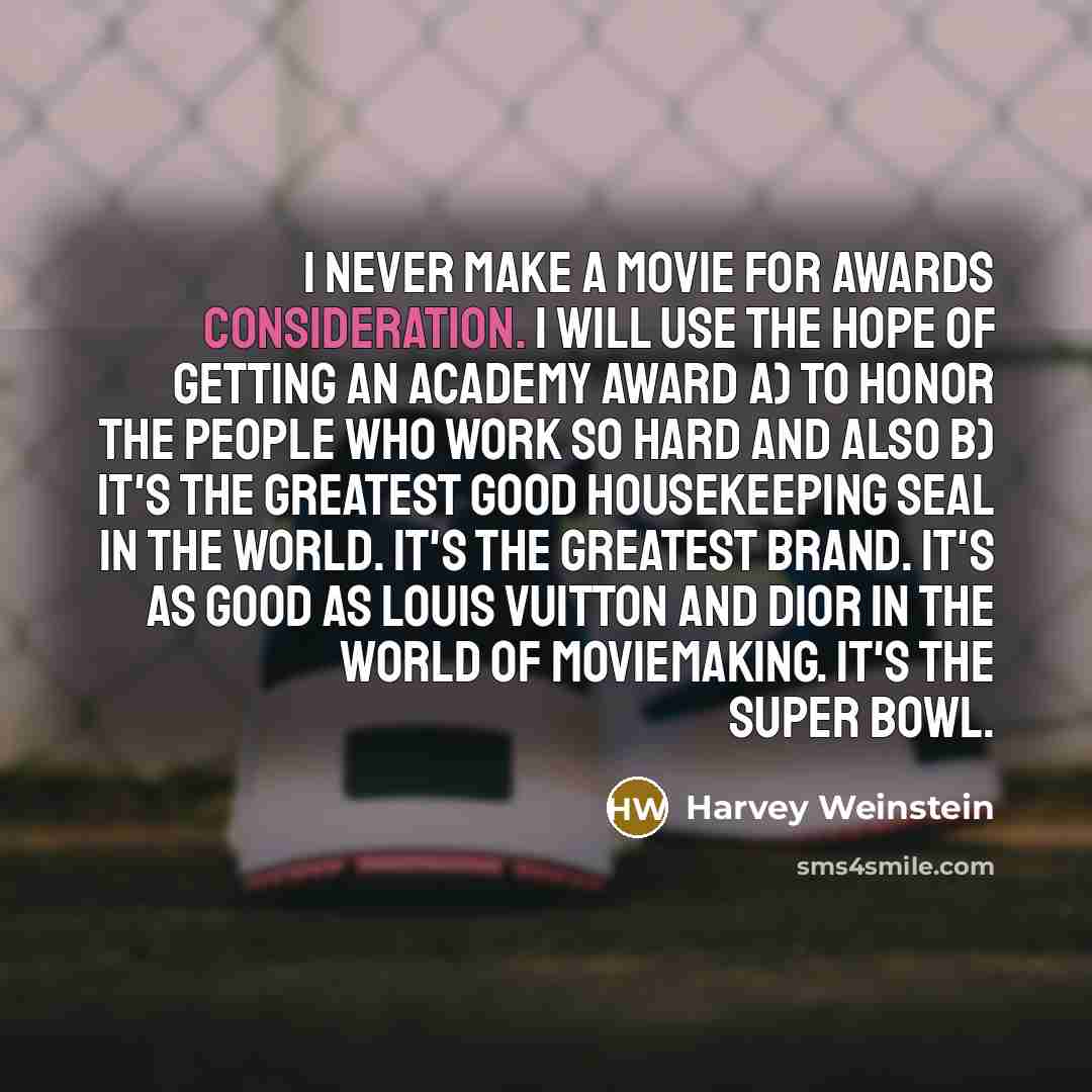 “I never make a movie for awards consideration. I will…” quote by Harvey Weinstein