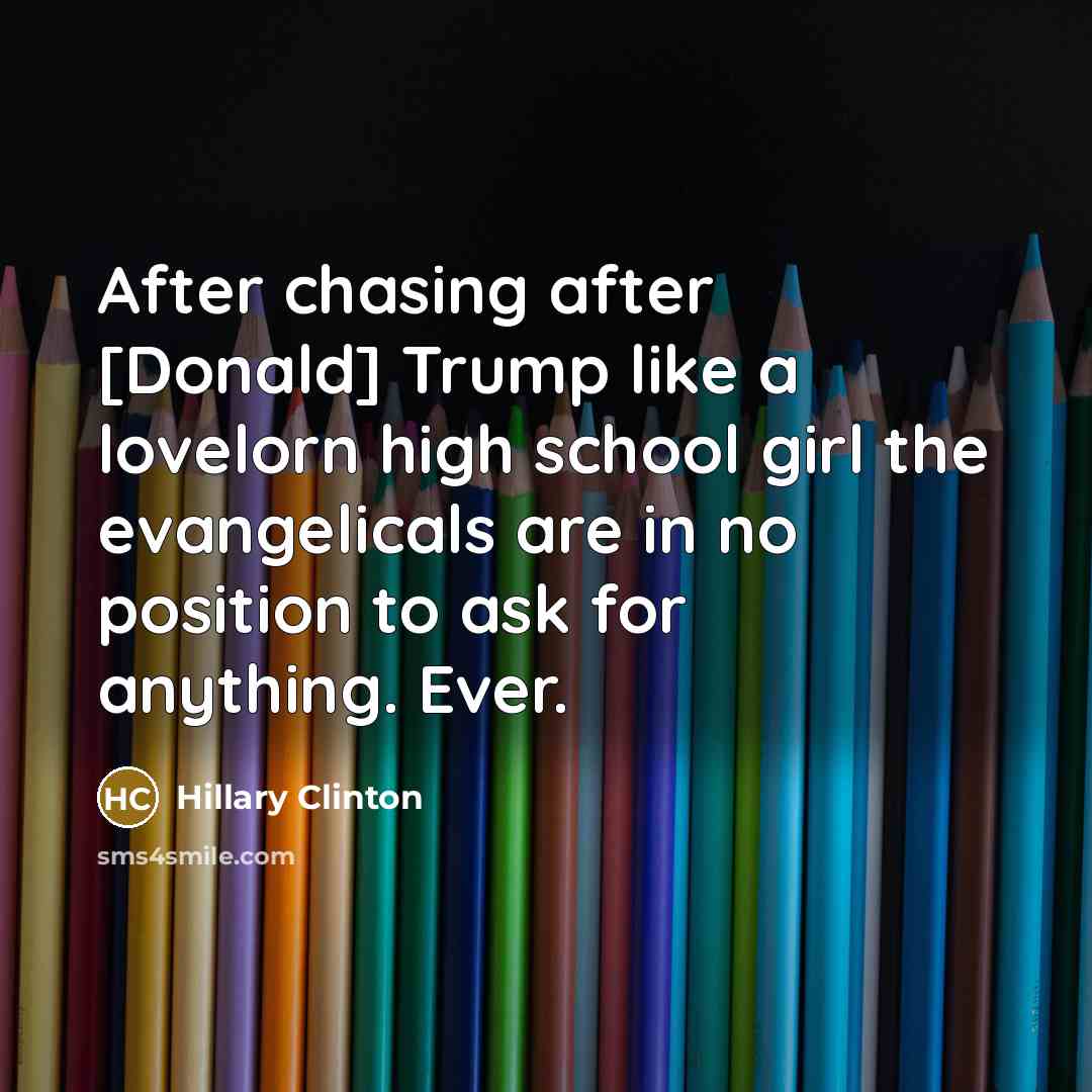 “After chasing after [Donald] Trump like a lovelorn high school…” quote by Hillary Clinton