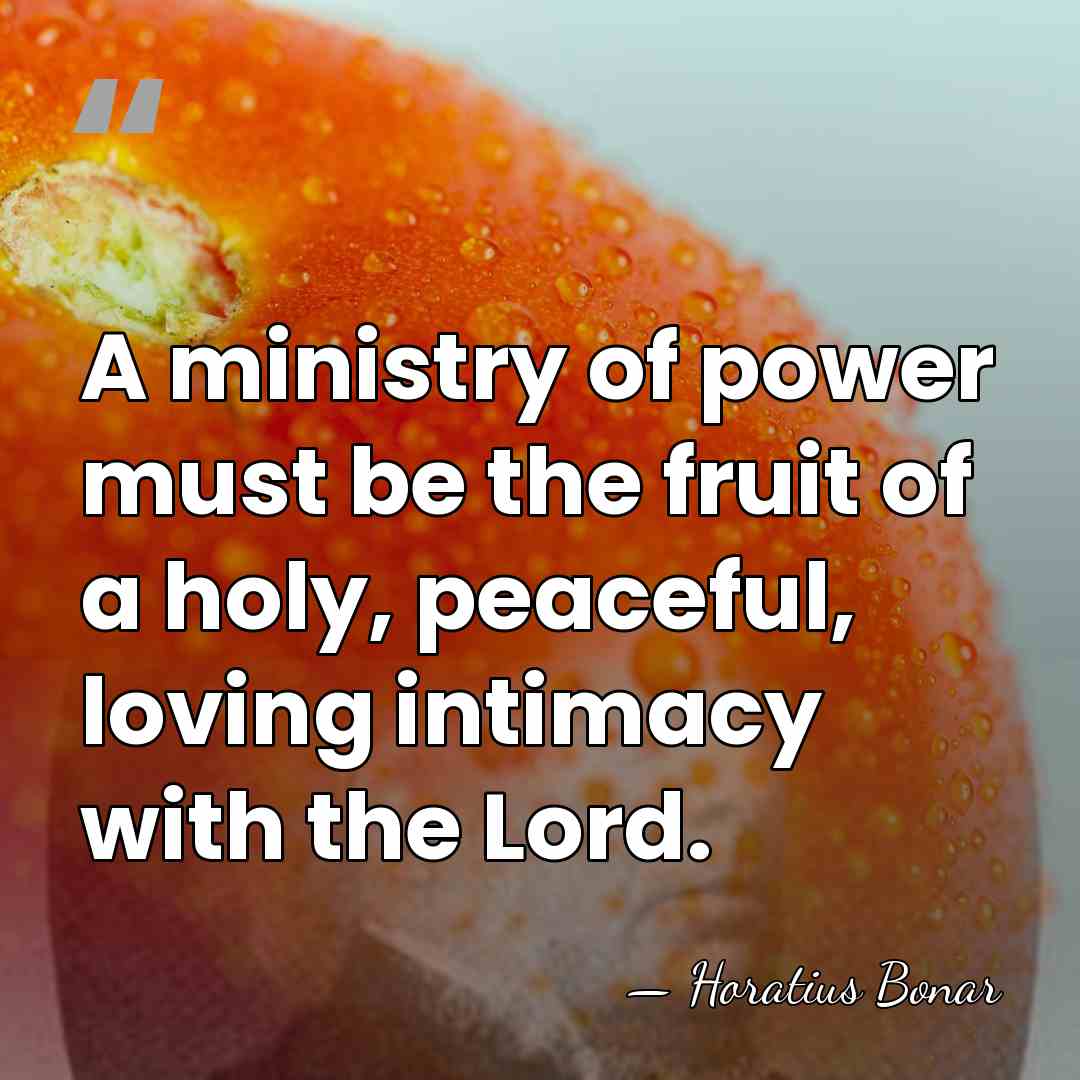 A ministry of power must be the fruit of a holy, peaceful,&hellip; - Horatius Bonar