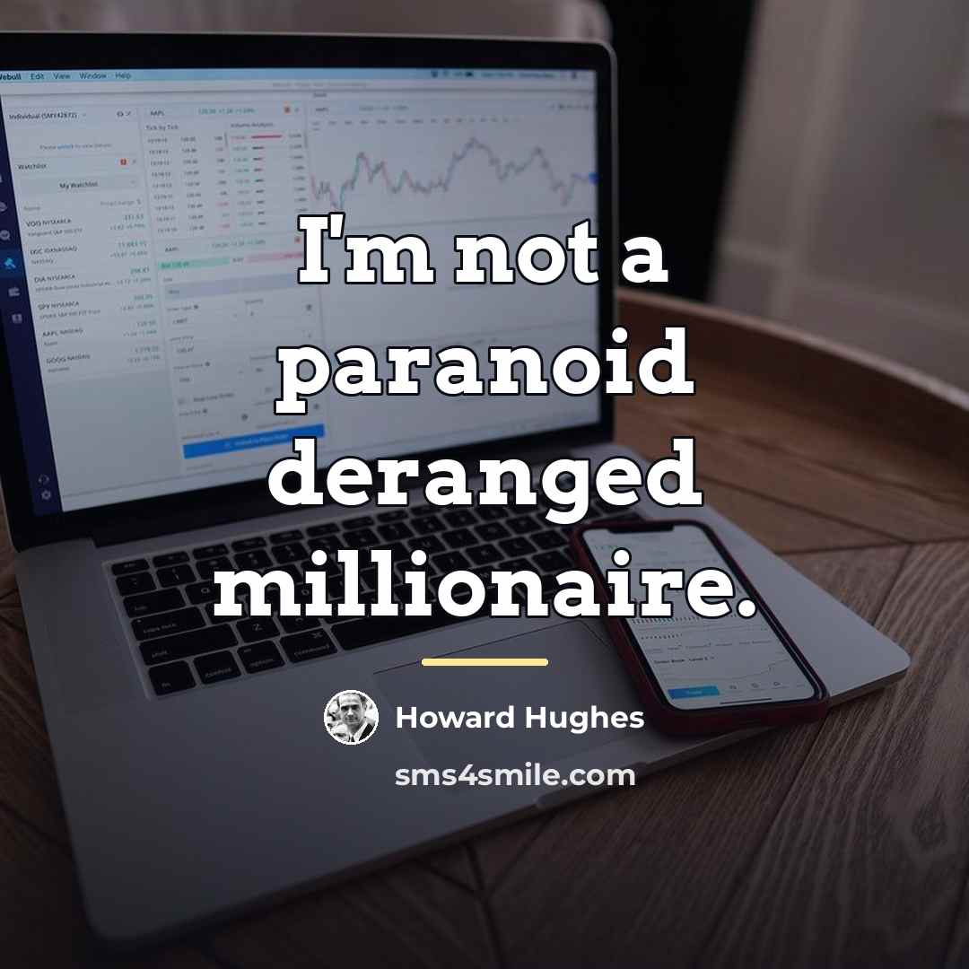 “I'm not a paranoid deranged millionaire.…” quote by Howard Hughes