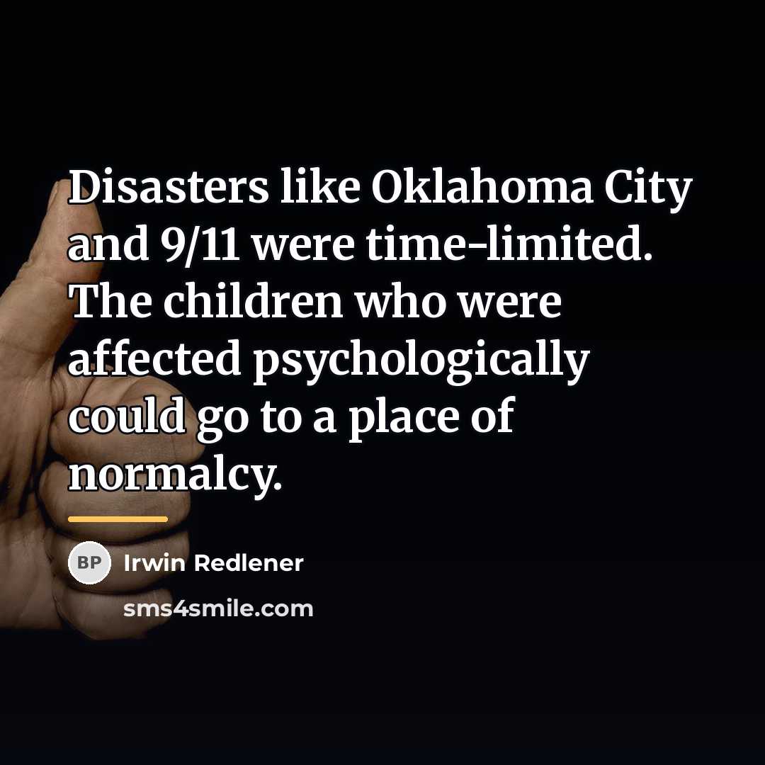 “Disasters like Oklahoma City and 9/11 were time-limited. The children…” quote by Irwin Redlener