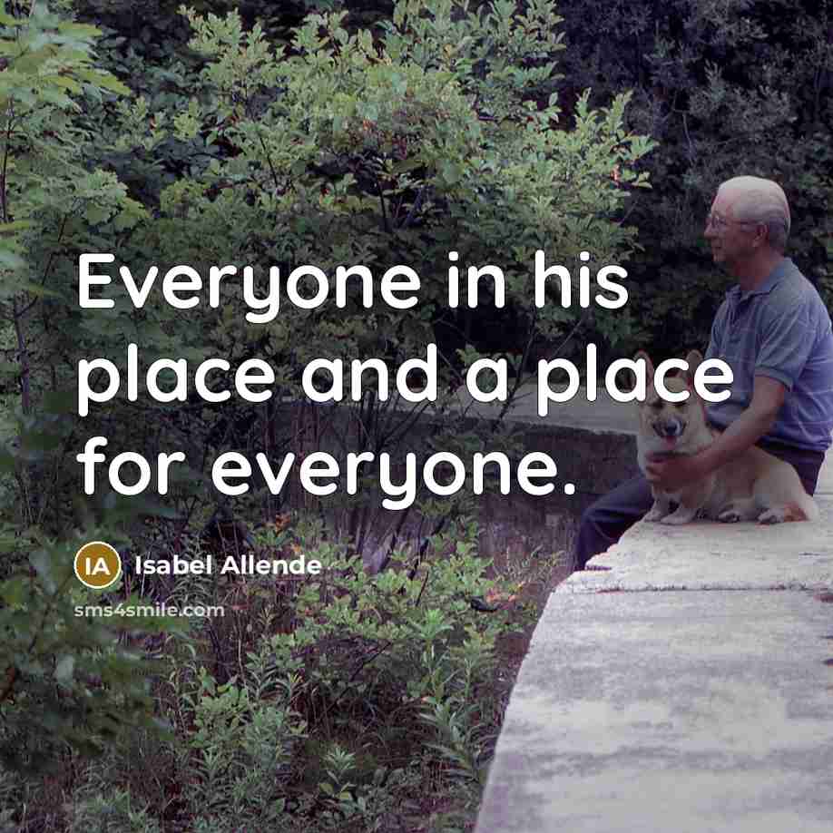 “Everyone in his place and a place for everyone.” quote by Isabel Allende