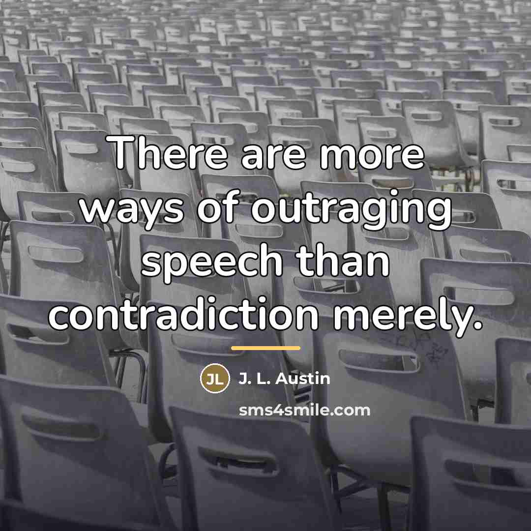 “There are more ways of outraging speech than contradiction merely.…” quote by J. L. Austin