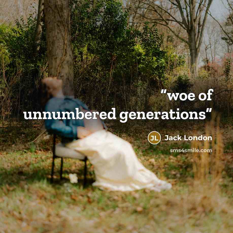 “woe of unnumbered generations” quote by Jack London