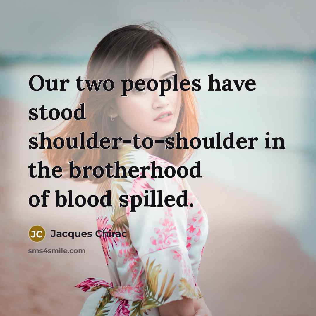 “Our two peoples have stood shoulder-to-shoulder in the brotherhood of…” quote by Jacques Chirac