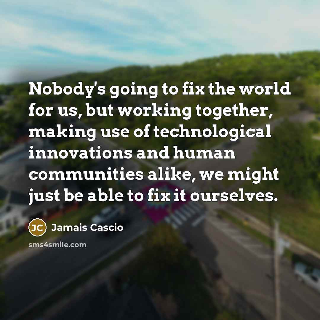 “Nobody's going to fix the world for us, but working…” quote by Jamais Cascio