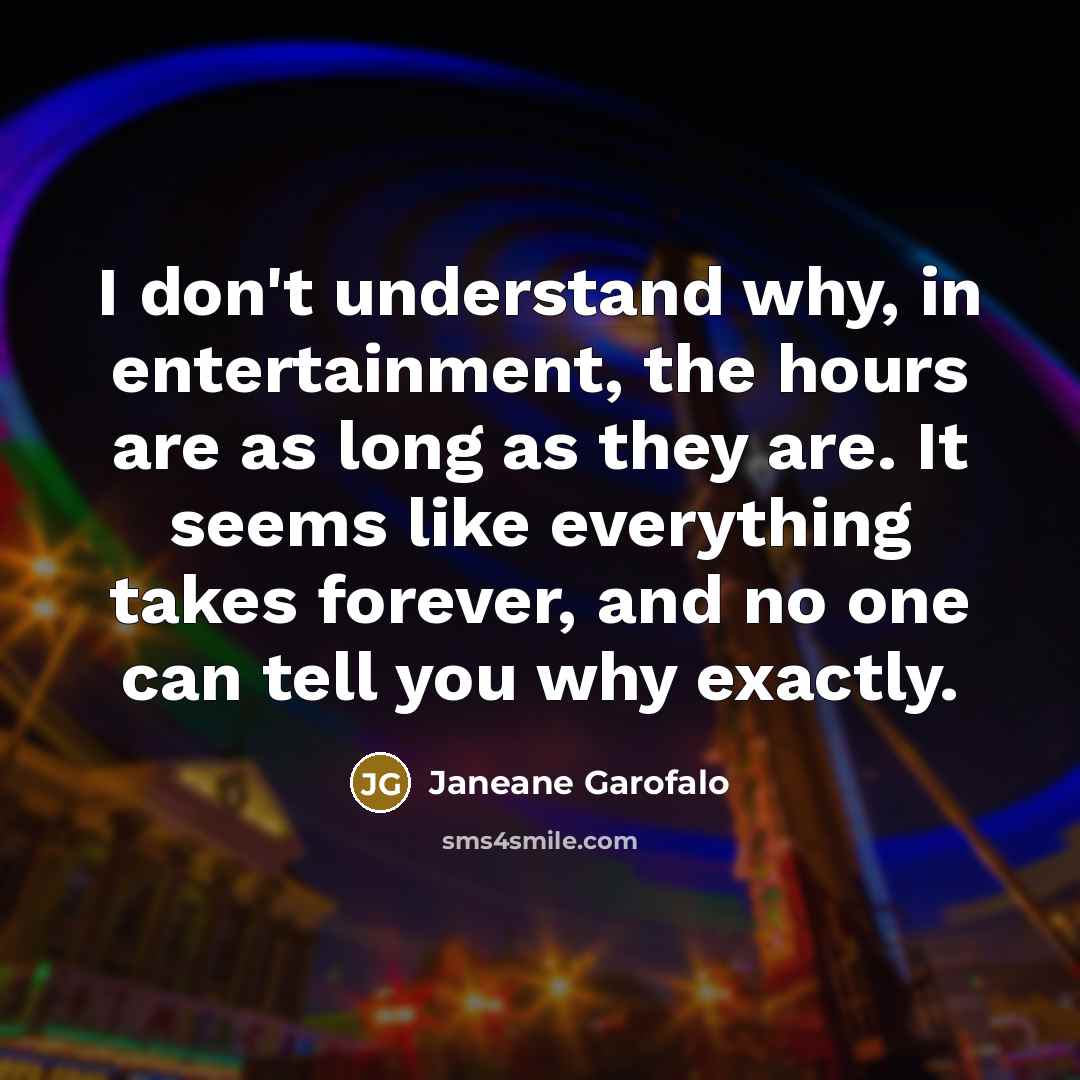 “I don't understand why, in entertainment, the hours are as…” quote by Janeane Garofalo