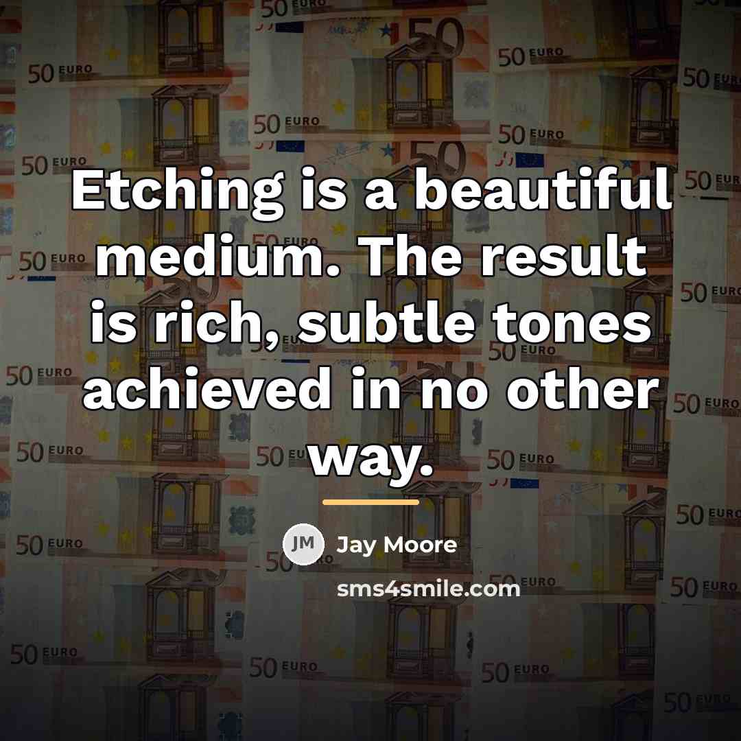 “Etching is a beautiful medium. The result is rich, subtle…” quote by Jay Moore