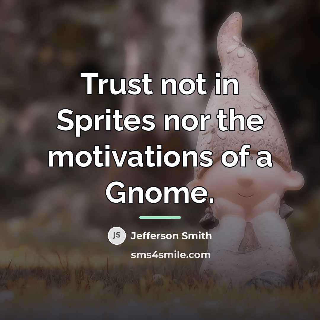 “Trust not in Sprites nor the motivations of a Gnome.…” quote by Jefferson Smith
