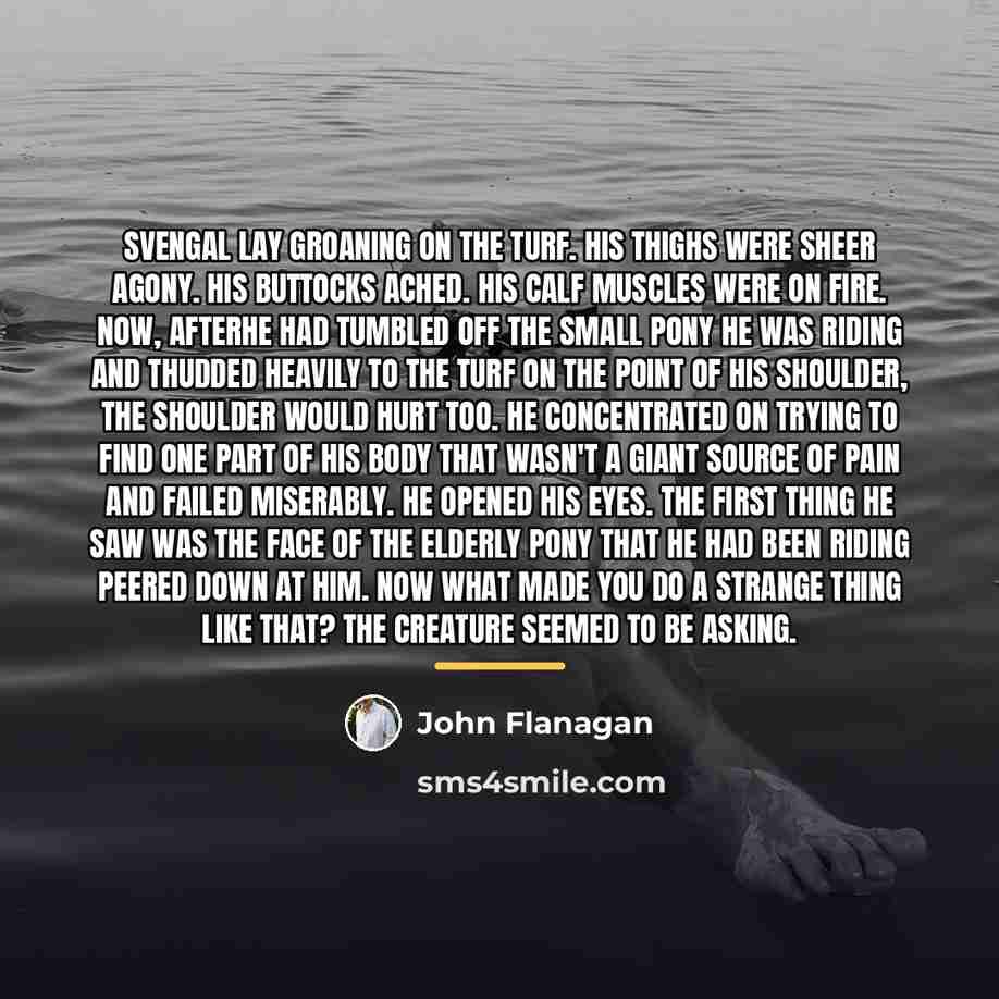 “Svengal lay groaning on the turf. His thighs were sheer…” quote by John Flanagan
