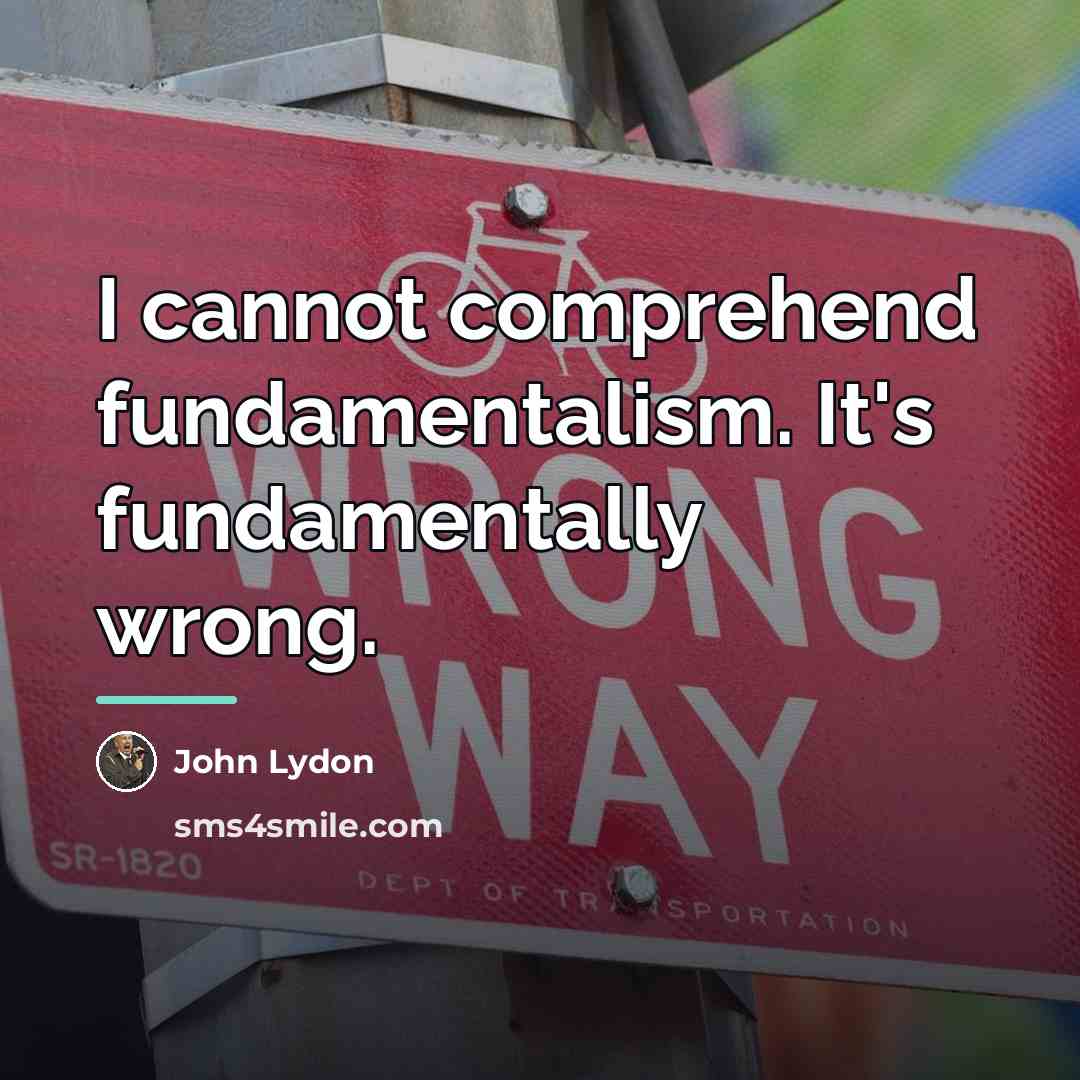 “I cannot comprehend fundamentalism. It's fundamentally wrong.…” quote by John Lydon