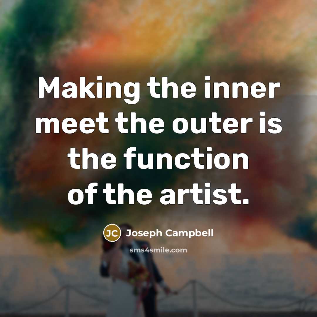 “Making the inner meet the outer is the function of…” quote by Joseph Campbell