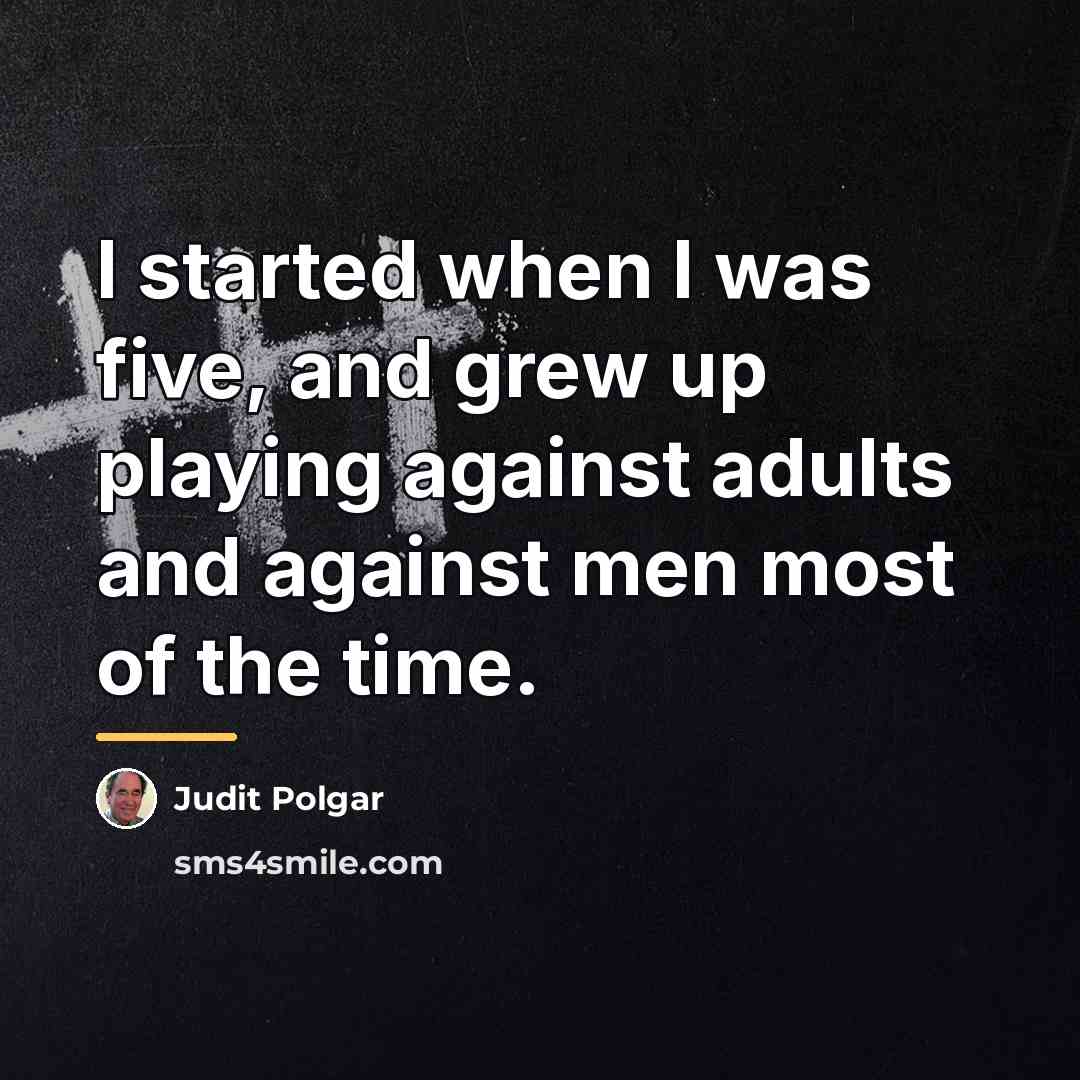 “I started when I was five, and grew up playing…” quote by Judit Polgar