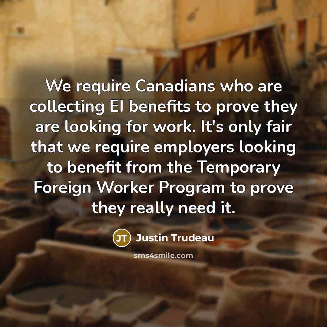 “We require Canadians who are collecting EI benefits to prove…” quote by Justin Trudeau