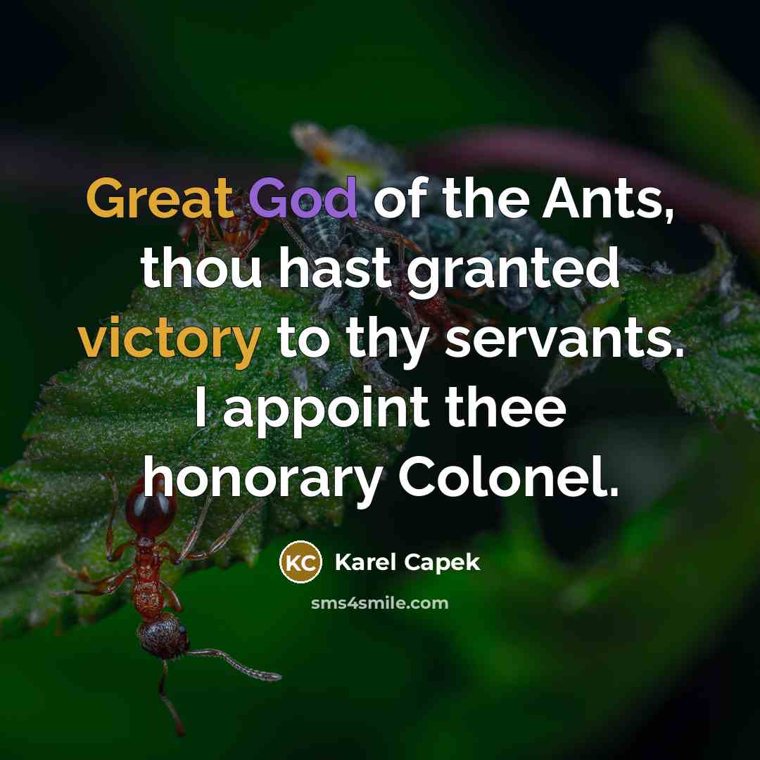 “Great God of the Ants, thou hast granted victory to…” quote by Karel Capek