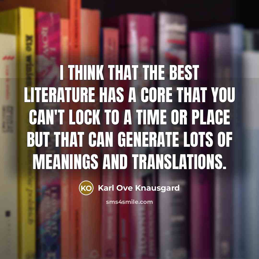 “I think that the best literature has a core that…” quote by Karl Ove Knausgard