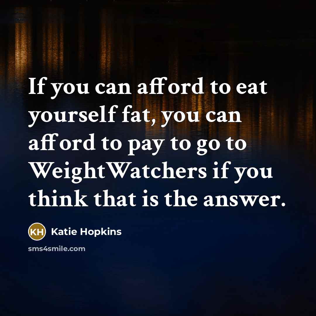 “If you can afford to eat yourself fat, you can…” quote by Katie Hopkins