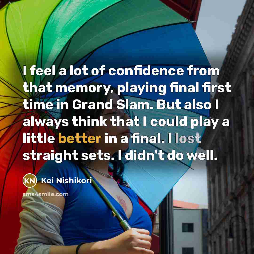“I feel a lot of confidence from that memory, playing…” quote by Kei Nishikori