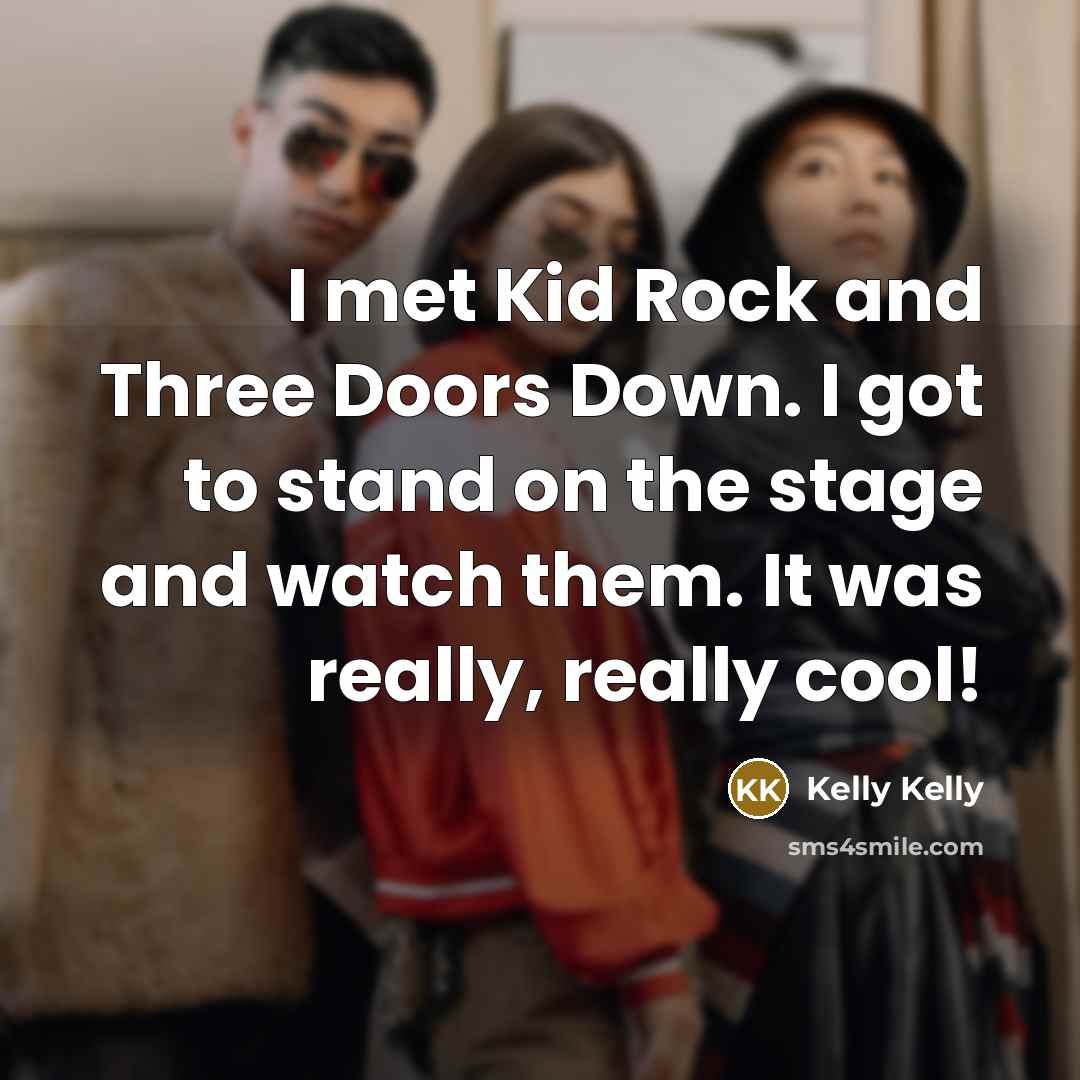 “I met Kid Rock and Three Doors Down. I got…” quote by Kelly Kelly