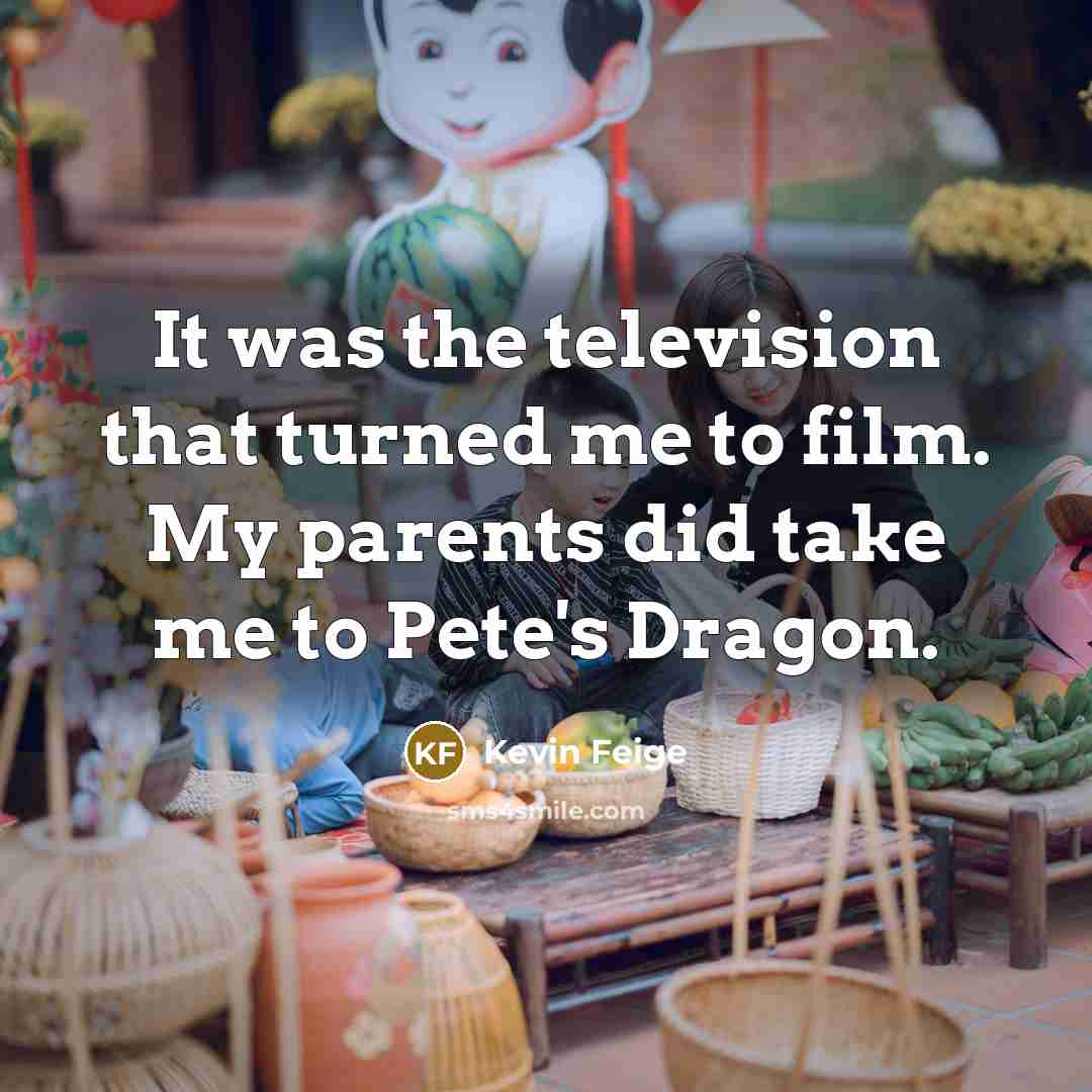 “It was the television that turned me to film. My…” quote by Kevin Feige