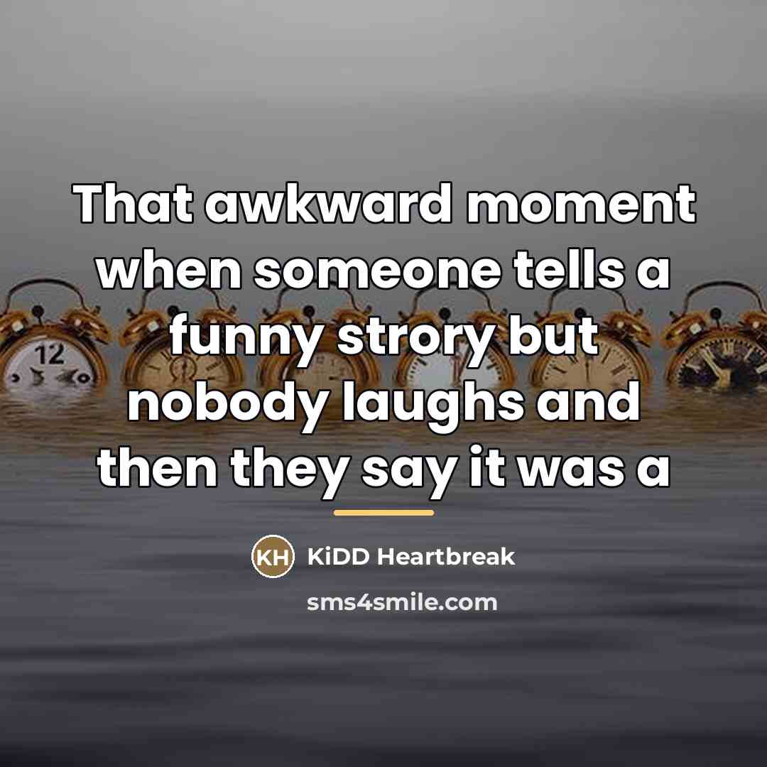 “That awkward moment when someone tells a funny strory but…” quote by KiDD Heartbreak