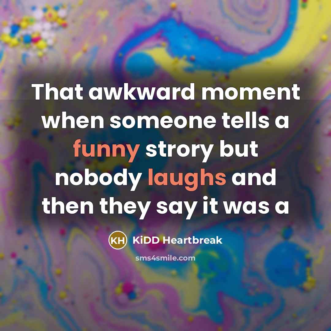 “That awkward moment when someone tells a funny strory but nobody laughs and then they say it was a” quote by KiDD Heartbreak