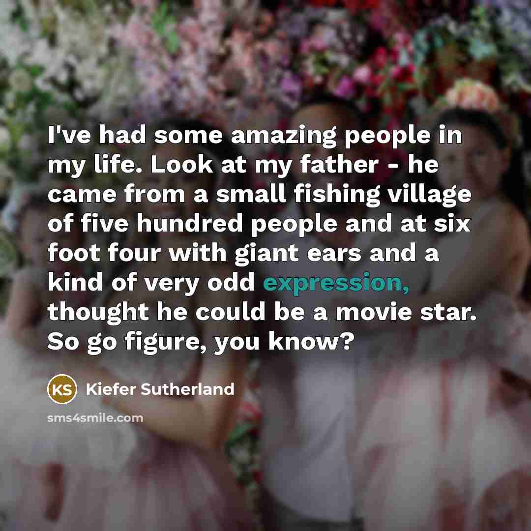 “I've had some amazing people in my life. Look at…” quote by Kiefer Sutherland