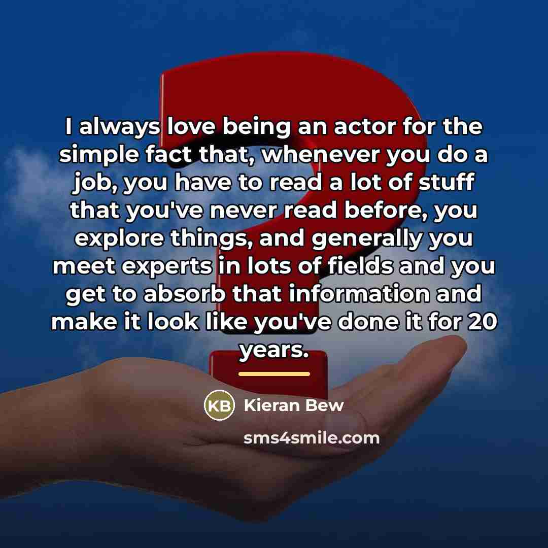 “I always love being an actor for the simple fact…” quote by Kieran Bew
