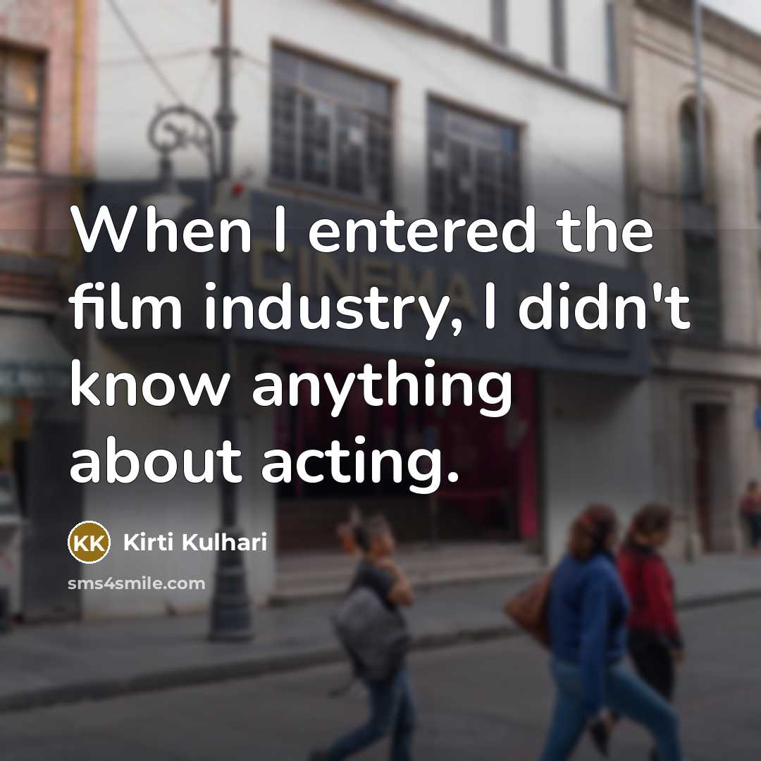 “When I entered the film industry, I didn't know anything…” quote by Kirti Kulhari