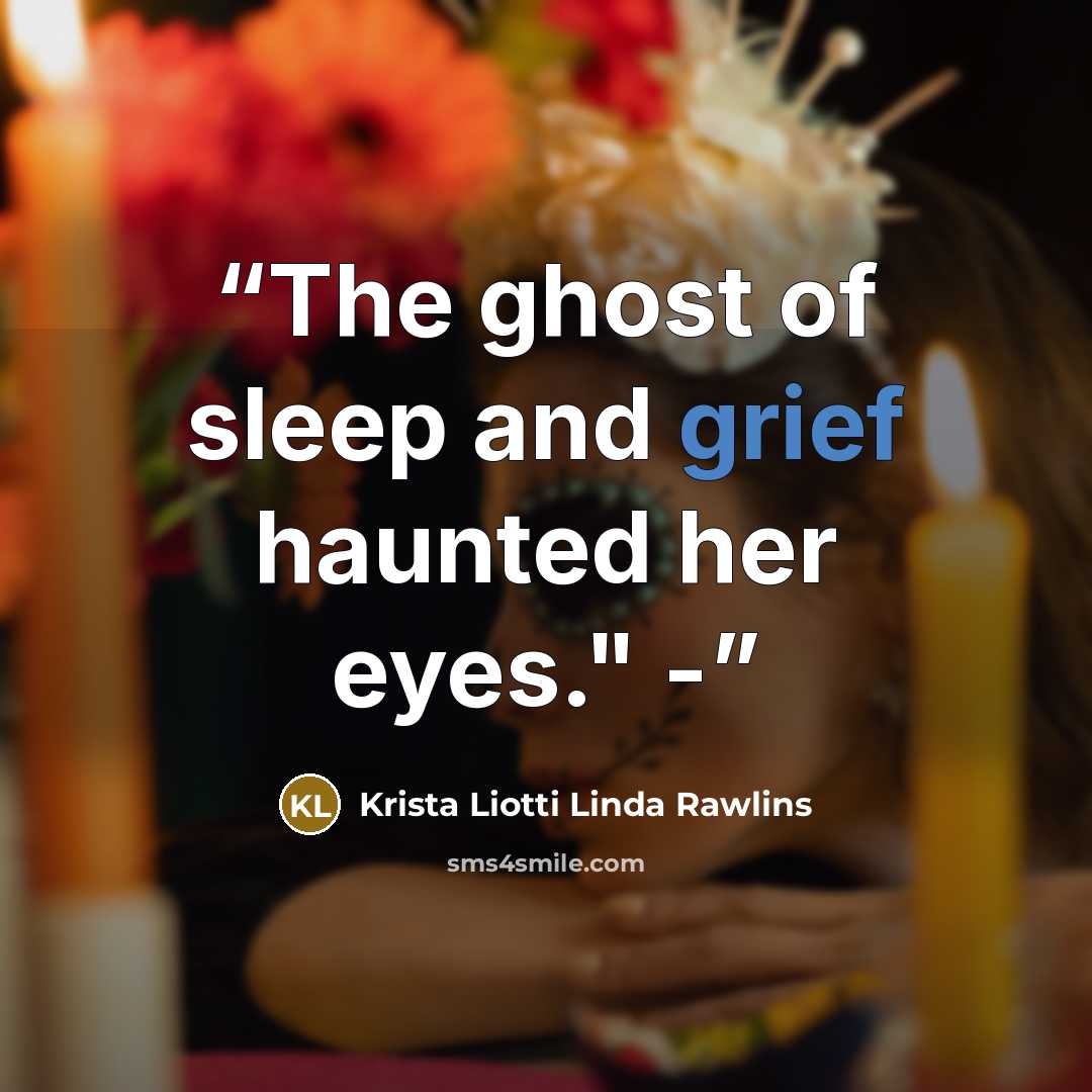 “The ghost of sleep and grief haunted her eyes." -” quote by Krista Liotti Linda Rawlins
