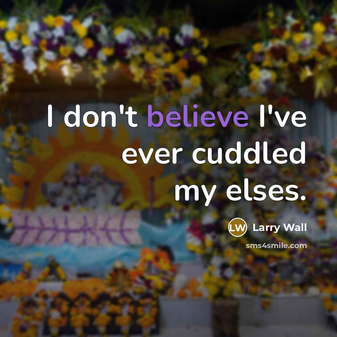 “I don't believe I've ever cuddled my elses.…” quote by Larry Wall