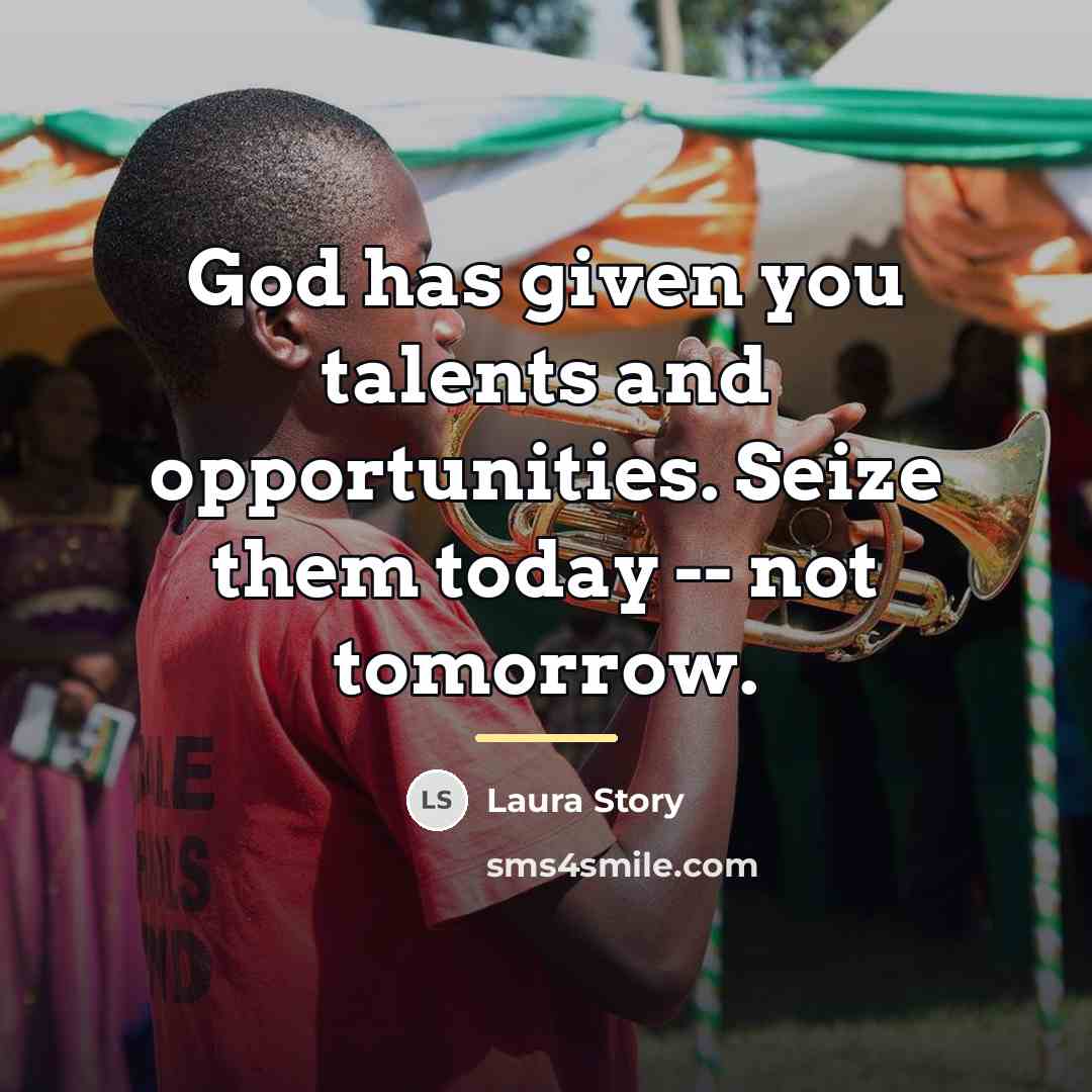 “God has given you talents and opportunities. Seize them today…” quote by Laura Story