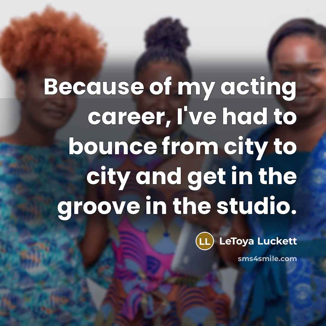 “Because of my acting career, I've had to bounce from…” quote by LeToya Luckett