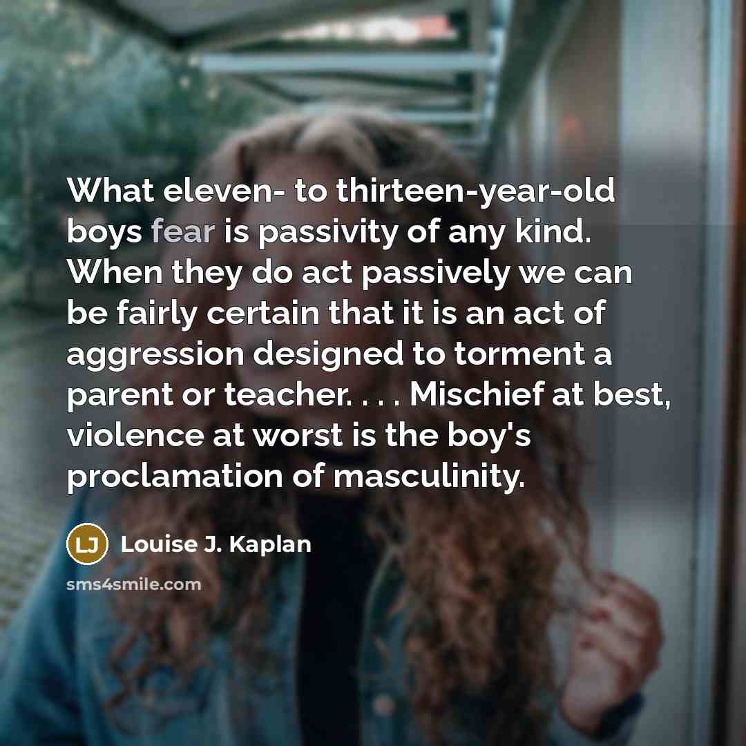 “What eleven- to thirteen-year-old boys fear is passivity of any…” quote by Louise J. Kaplan