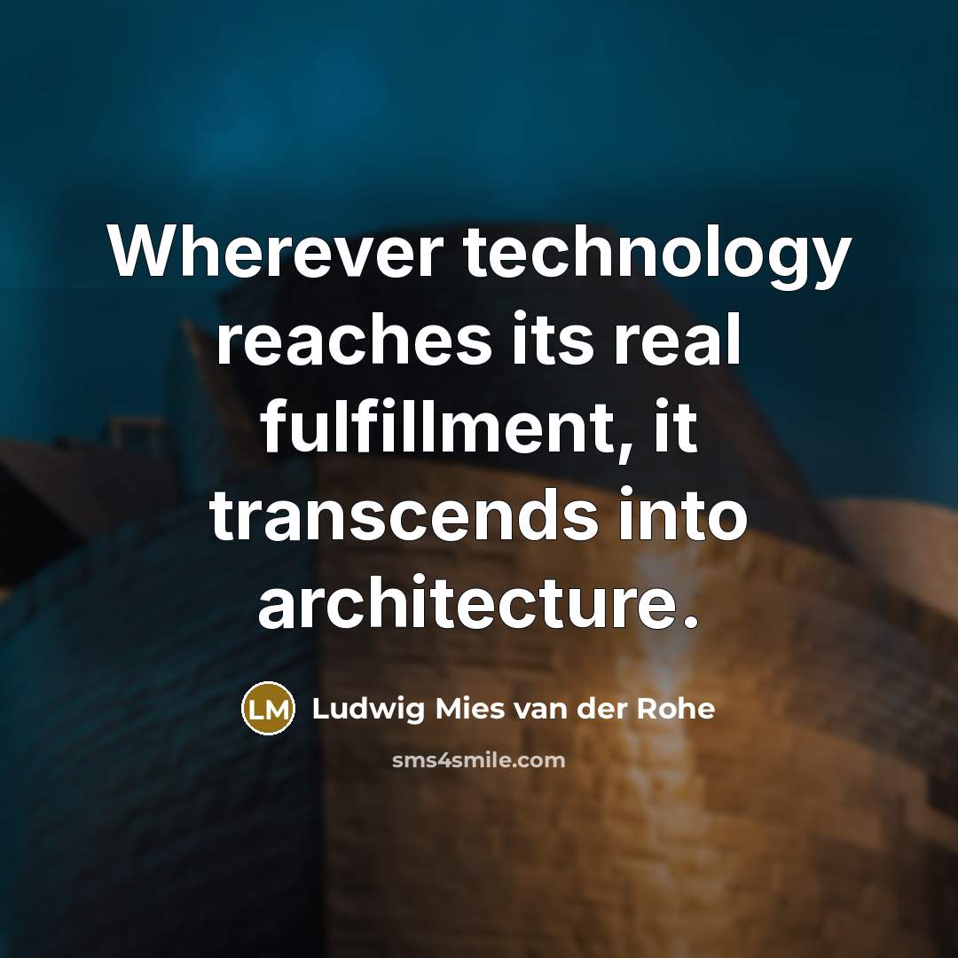 “Wherever technology reaches its real fulfillment, it transcends into architecture.…” quote by Ludwig Mies van der Rohe