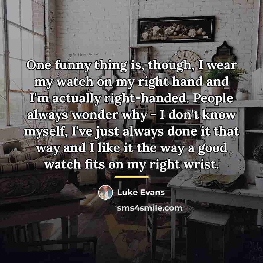 “One funny thing is, though, I wear my watch on…” quote by Luke Evans