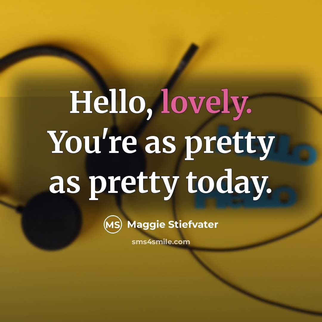 “Hello, lovely. You're as pretty as pretty today.…” quote by Maggie Stiefvater