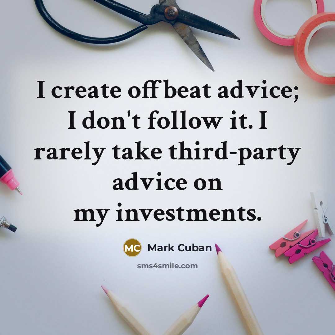 “I create offbeat advice; I don't follow it. I rarely…” quote by Mark Cuban