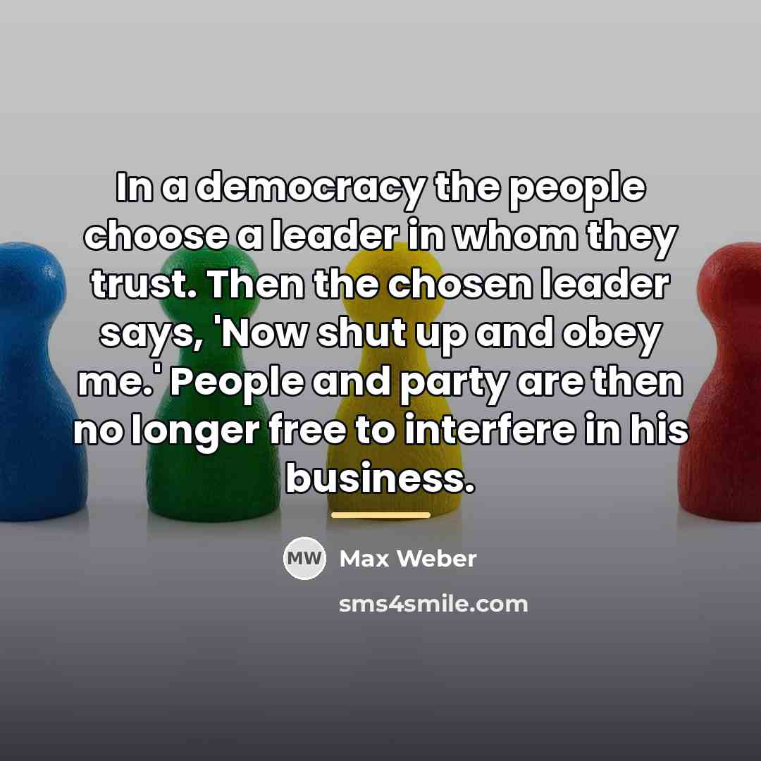 “In a democracy the people choose a leader in whom…” quote by Max Weber