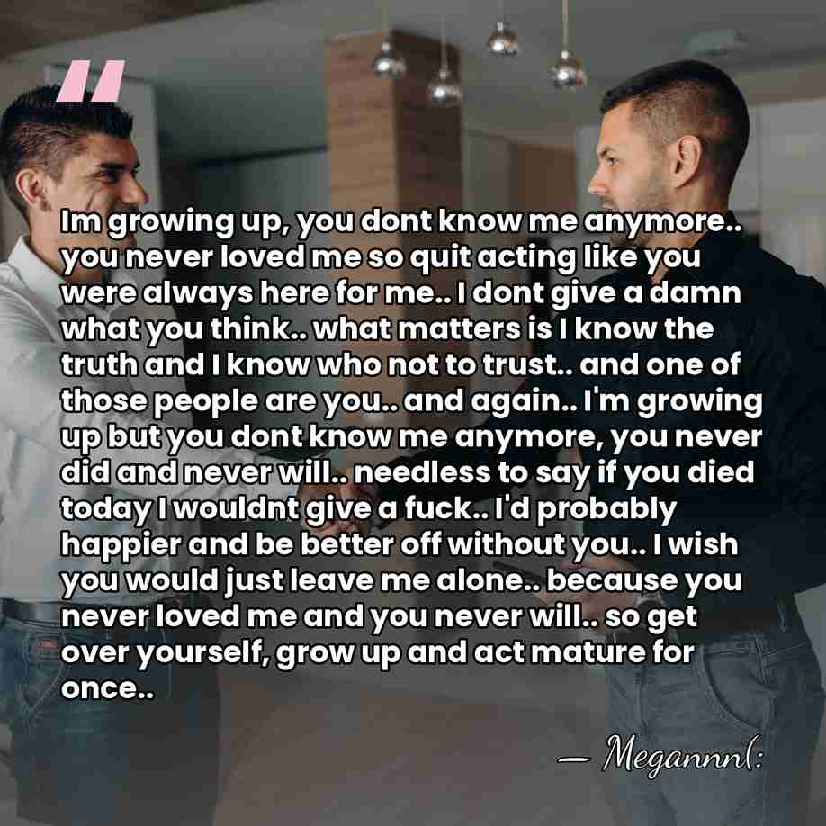 Im growing up, you dont know me anymore.. you never loved me&hellip; - Megannn(:
