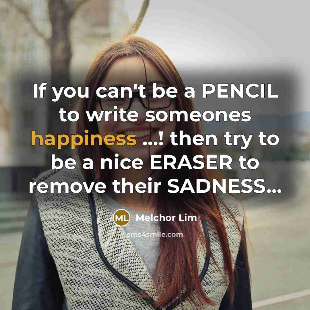 “If you can't be a PENCIL to write someones happiness…” quote by Melchor Lim