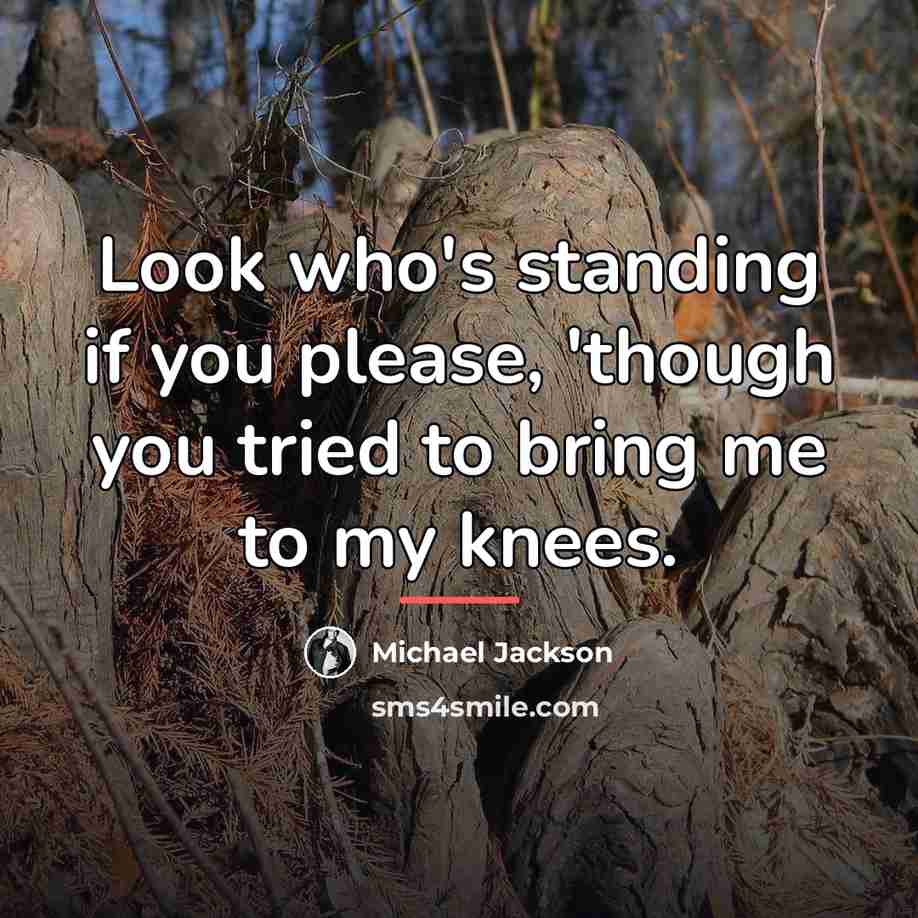 “Look who's standing if you please, 'though you tried to…” quote by Michael Jackson