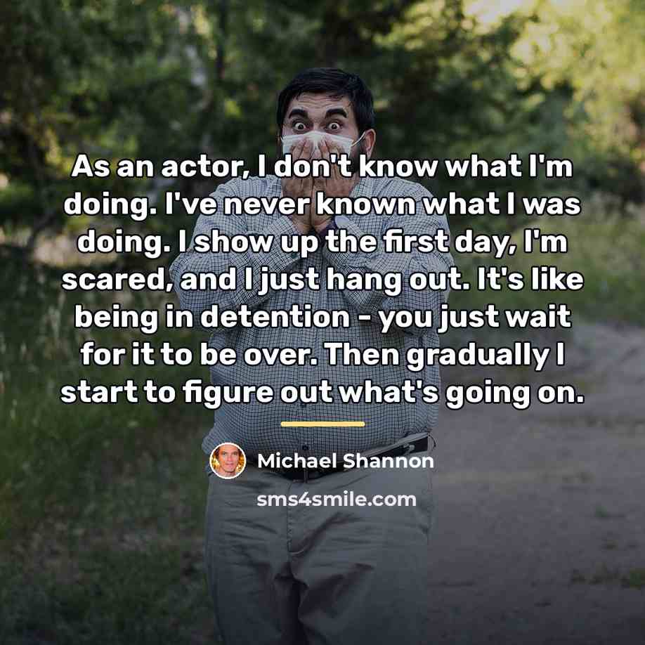 “As an actor, I don't know what I'm doing. I've…” quote by Michael Shannon