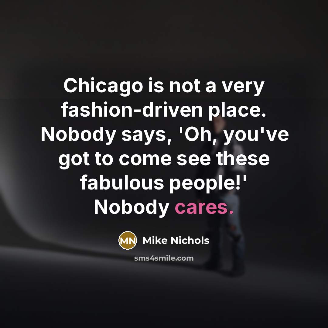 “Chicago is not a very fashion-driven place. Nobody says, 'Oh,…” quote by Mike Nichols