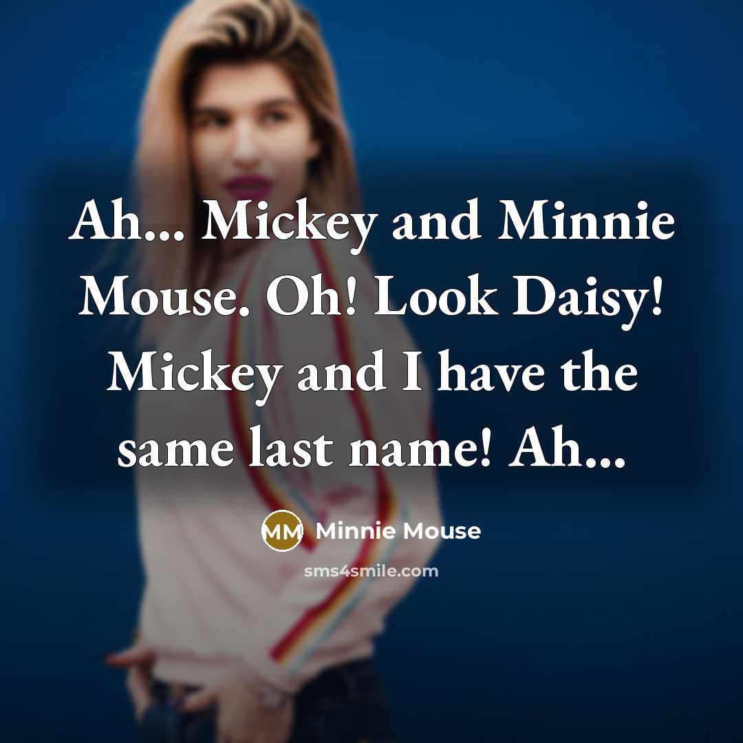 “Ah... Mickey and Minnie Mouse. Oh! Look Daisy! Mickey and I have the same last name! Ah...” quote by Minnie Mouse