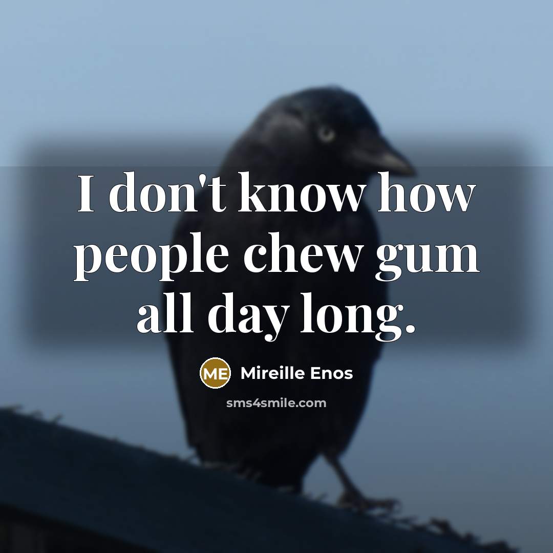 “I don't know how people chew gum all day long.…” quote by Mireille Enos