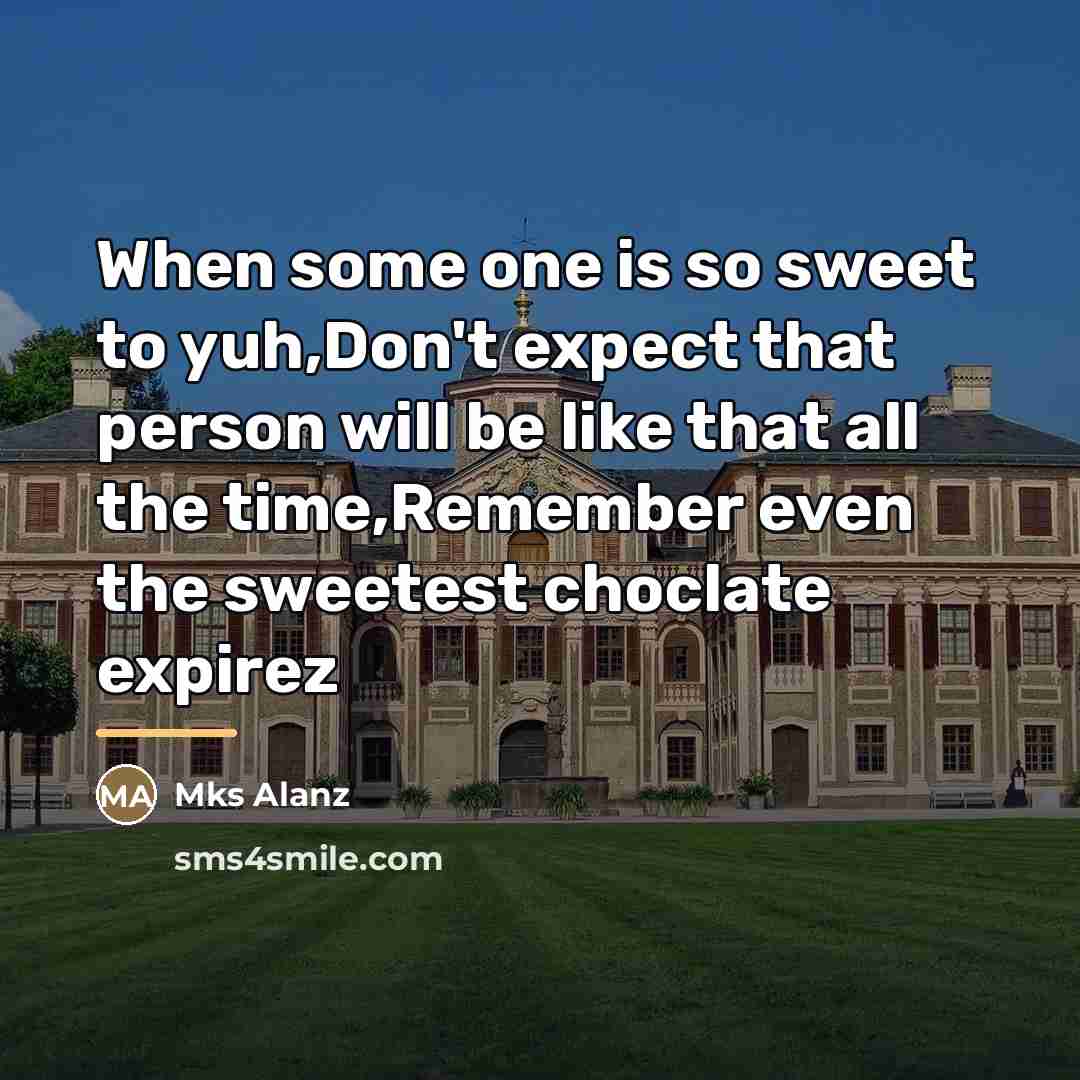 “When some one is so sweet to yuh,Don't expect that…” quote by Mks Alanz